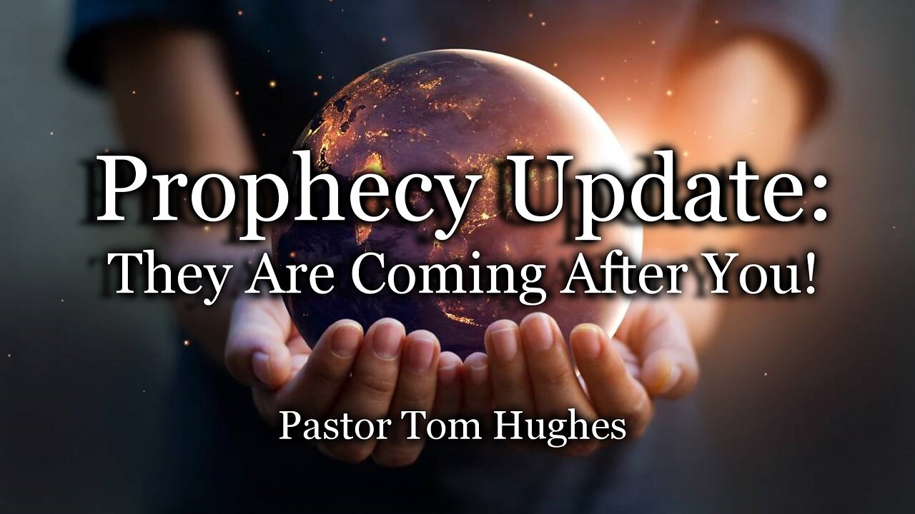Prophecy Update They Are Coming After You!