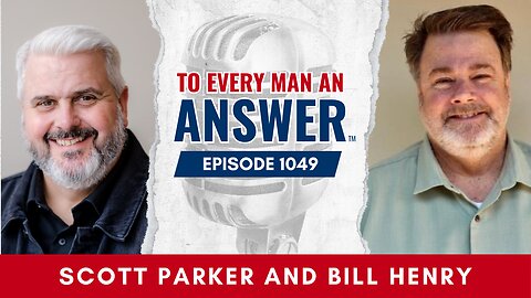 Episode 1049 - Pastor Scott Parker and Pastor Bill Henry on To Every Man An Answer