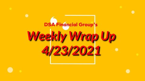 Weekly Wrap Up for 4/23/2021