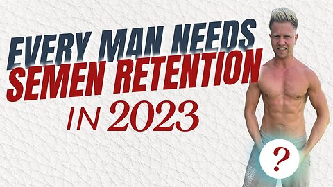 Semen Retention Is Essential To Be a Man in 2023