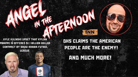 Angel In The Afternoon EP 21 | Kyle Kulinski mad about Kylian Mbappé Offer by Saudi Arabia Team