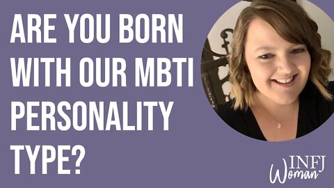 Are we born with our MBTI personality type or do life’s experiences shape it? | INFJ Personality