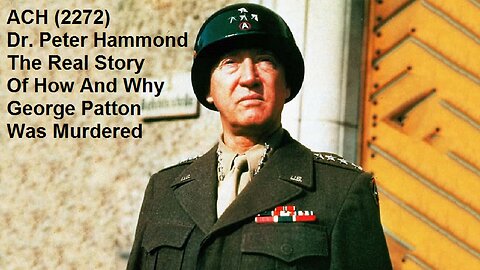 ACH (2272) Dr. Peter Hammond – The Real Story Of How And Why George Patton Was Murdered