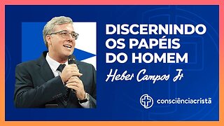 Discernindo os papéis do homem - Heber Campos Jr