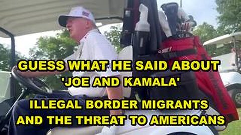 Trump On Golf Cart Was Overheard Saying This - Illegal Migrants Threat To America