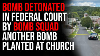 Bomb Detonated In Federal Court By Bomb Squad, Another Bomb Planted At Church