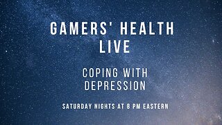 Gamers' Health - Coping with Depression - Tonight 8 PM Eastern