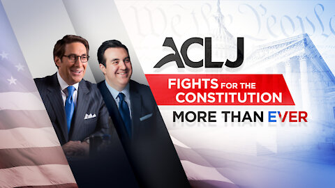ACLJ Fights for the Constitution - More Than Ever