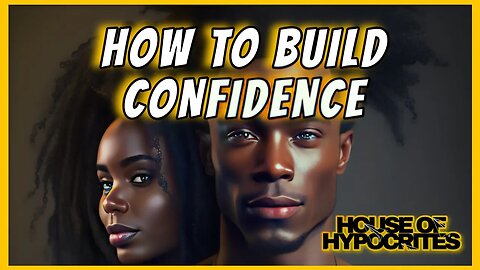 How To Build Confidence | House of Hypocrites
