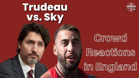 Justin Trudeau vs. Chris Sky Reactions in England