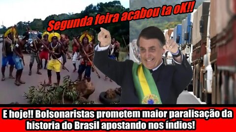 É HOJE!!! BOLSONARISTAS PROMETEM MAIOR PARALISAÇÃO DA HISTORIA DO BRASIL APOSTANDO NOS ÍNDIOS!!!