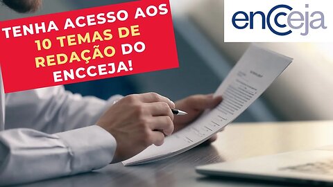 TENHA ACESSO AOS 10 TEMAS DE REDAÇÃO DO ENCCEJA!