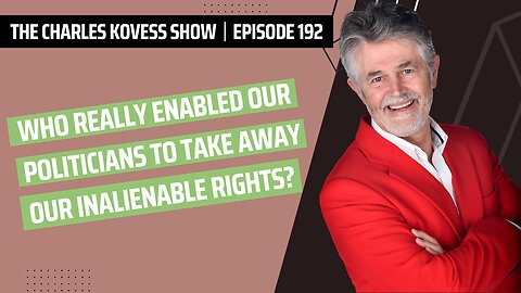 Ep #192: Who really enabled our politicians to take away our inalienable rights?
