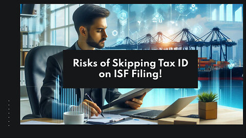 Understanding the Consequences: No Consignee Tax ID in ISF