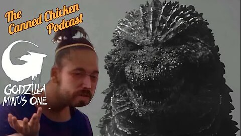 The Canned Chicken Podcast (Godzilla Minus One Reaction and Review)