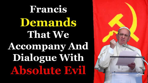 Francis Declares That Communists And Catholics Have The Same Mission?!