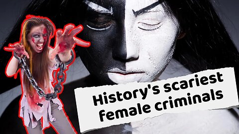 History's scariest female criminals | World's worst female criminals | Terrifying female criminals