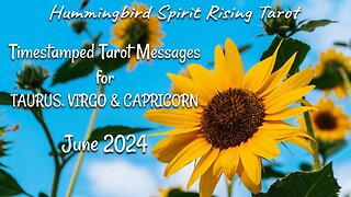 Timestamped Tarot Messages for TAURUS, VIRGO & CAPRICORN - June 2024