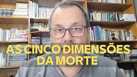 COMENTÁRIOS, ENQUETES E PERGUNTAS (1): AS CINCO DIMENSÕES DA MORTE