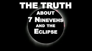 The Truth about 7 Ninevehs and the Eclipse