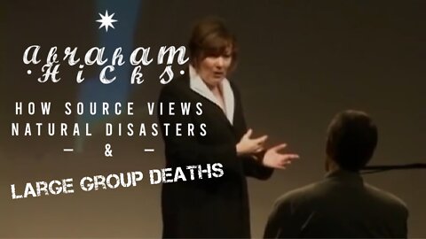 Abraham Hicks: How Source Views Natural (or Unnatural–Including 9/11) Disasters! — If it’s all about vibration [and it is] how/why do large groups die together?