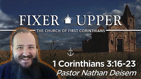 "FIXER UPPER" - (Week 8) -|- 1 Corinthians 3:16-23 -|- Pastor Nathan Deisem - Fathom Church