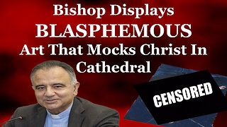 Bishop Displays BLASPHEMOUS Art That Mocks Christ In Cathedral