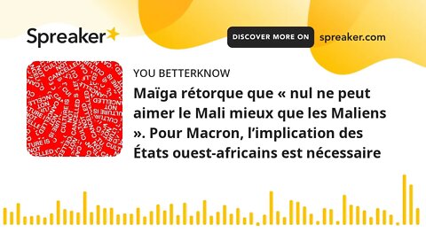 Maïga rétorque que « nul ne peut aimer le Mali mieux que les Maliens ». Pour Macron, l’implication d