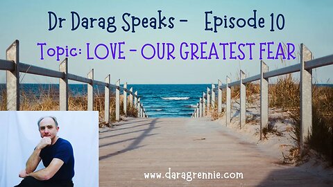 Dr Darag Speaks Episode 10- LOVE Our Greatest Fear