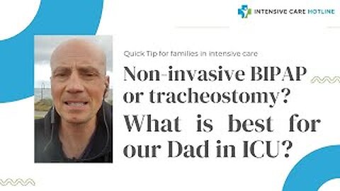 Quick tip for families in ICU: Non-invasive BIPAP or tracheostomy? What is best for our Dad in ICU?