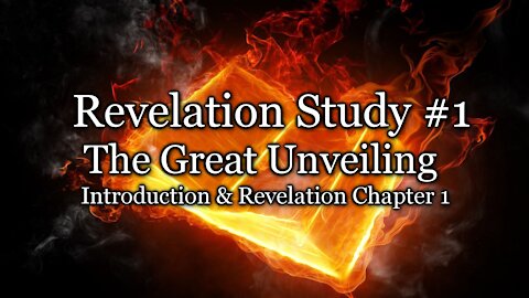 Revelation Study #1 - The Great Unveiling - Introduction & Revelation Chapter 1