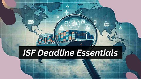 Deadline Dilemma: Navigating the ISF Filing Deadline for Import Compliance