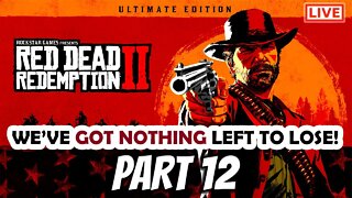 RDR2 Live Stream Part 12: We've Got Nothing Left To Lose!