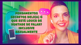 PENSAMENTOS SECRETOS DELE(A) O QUE ESTÁ LOUCO DE VONTADE DE FALAR? INCLUSIVE SEXUALMENTE #LUXMAGH