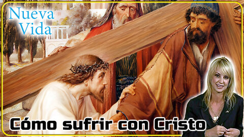 Cómo sufrir con Cristo - Nueva Vida