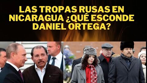 LAS TROPAS RUSAS EN NICARAGUA ¿QUÉ OCULTA DANIEL ORTEGA?