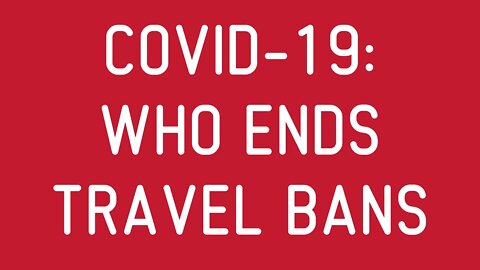 COVID-19: WHO Ends Travel Bans