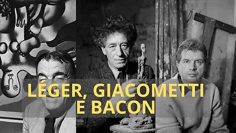 A ARTE DE FERNAND LÉGER, ALBERTO GIACOMETTI E FRANCIS BACON