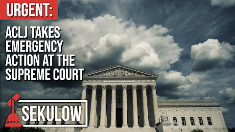 URGENT: ACLJ Takes Emergency Action At The Supreme Court