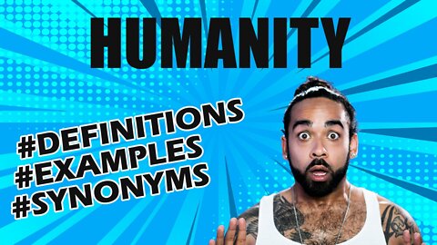 Definition and meaning of the word "humanity"