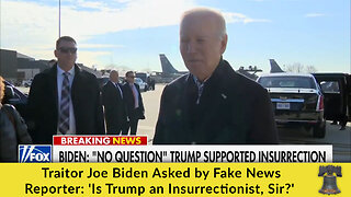 Traitor Joe Biden Asked by Fake News Reporter: 'Is Trump an Insurrectionist, Sir?'