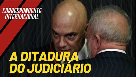 A Ditadura do Judiciário pelo mundo - Correspondente Internacional nº 154 - 7/9/23