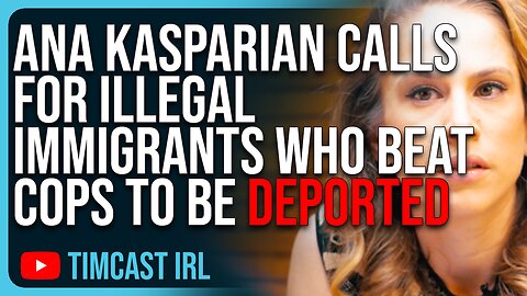 Ana Kasparian Calls For Illegal Immigrants Who Beat Cops To BE DEPORTED