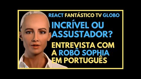React: Incrível e Assustadora Entrevista da Robô Humanoide Sofia no Fantástico - TV Globo