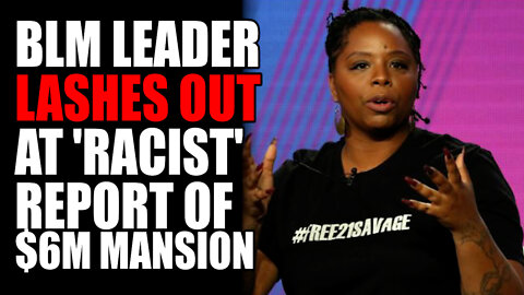 BLM Leader LASHES OUT at 'Racist' Report of $6M Mansion