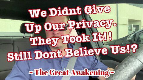 We Didn’t Give Up Our Privacy. They Took It! ~ The Great Awakening ~