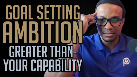 Goal Setting Ambition Greater Than Your Capability