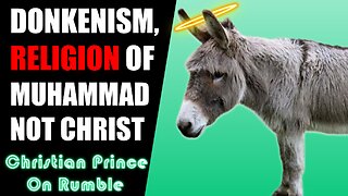 Do Christians And Muslims Worship The Same God, Allah? Or Was Muhammad Teaching Donkenism?