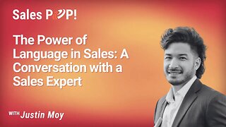 The Power of Language in Sales: A Conversation with a Sales Expert - Justin Moy