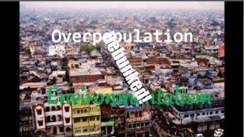 Overpopulation and Environmentalism Debunked